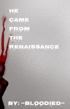 He came from the Renaissance  by --bloodied--