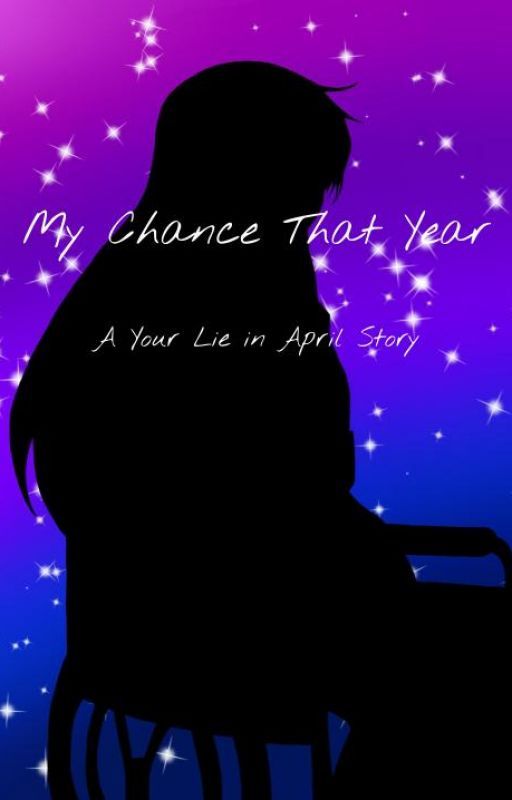 My Chance That Year -- A Your Lie in April Story (DISCONTINUED) by ICaNtPiCKAFaNDOm