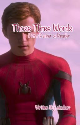 Those Three Words | Peter Parker x Reader (COMPLETE) cover