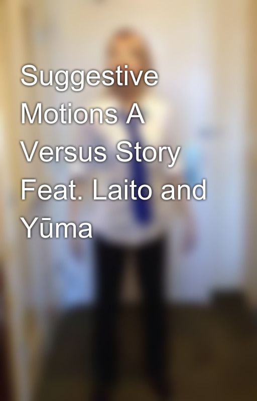 Suggestive Motions A Versus Story Feat. Laito and Yūma by KRedCali86