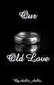 Our old love (Complete) by chellie_chellie