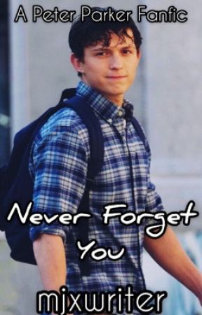 Never Forget You || Peter Parker by mayaxwriter