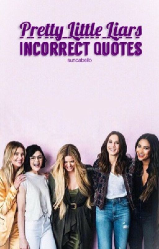 pll - incorrect quotes | suncabello by bitcxmendes