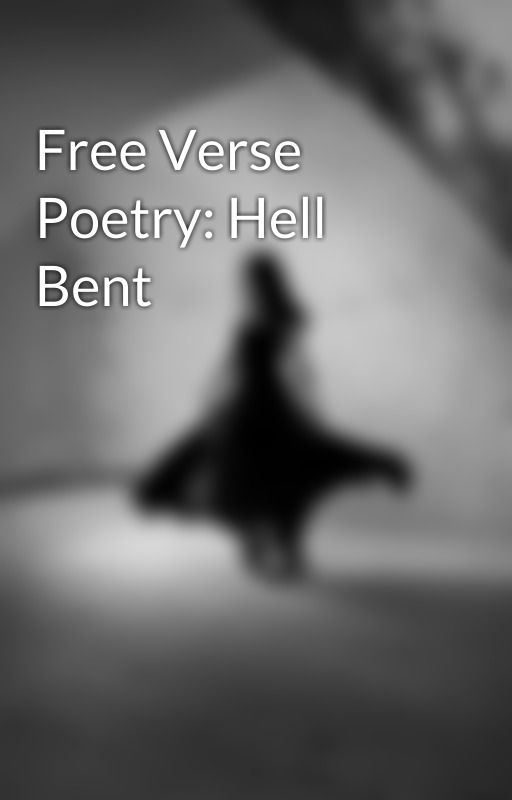 Free Verse Poetry: Hell Bent by LilithDeRayne