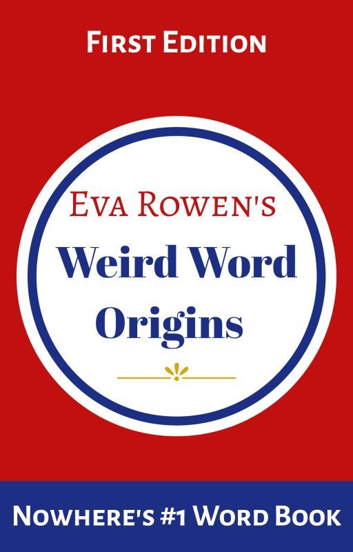 Weird Word Origins by evarewon