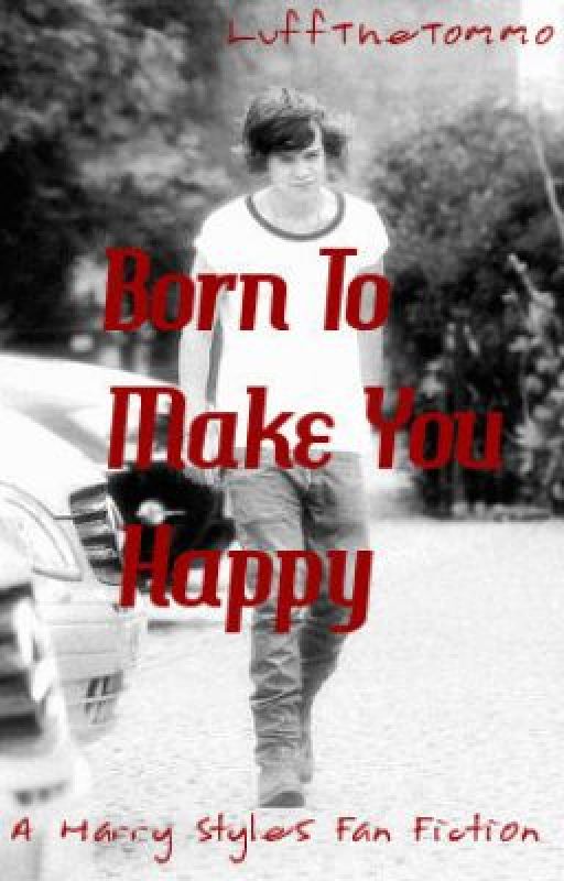 Born to make you happy (a Harry Styles Fan Fiction) by LuffTheTommo