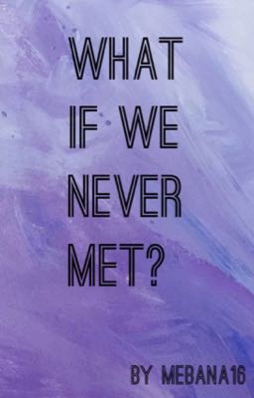 What If We Never Met? by Mebana16