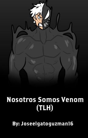 Nosotros Somos Venom (TLH) by joseelgatoguzman16