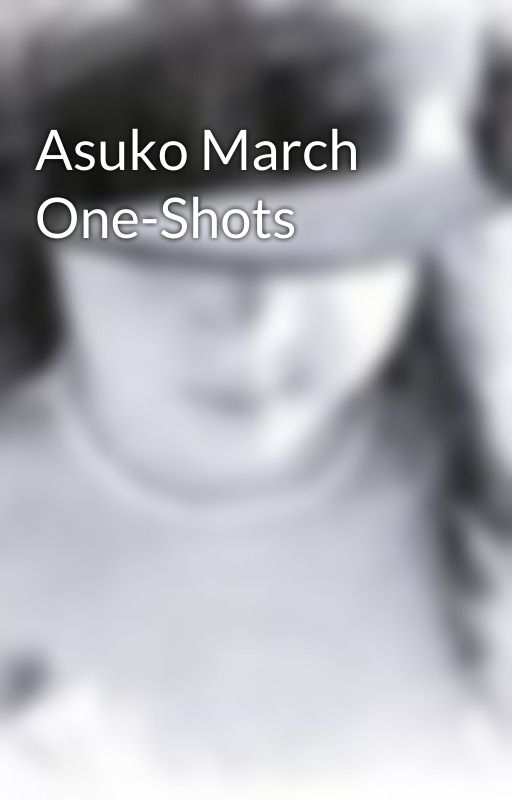 Asuko March One-Shots by ShyAwkwardTurtle