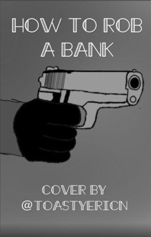 How To Rob A Bank by thejennynguyen13