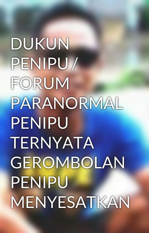 DUKUN PENIPU / FORUM PARANORMAL PENIPU TERNYATA GEROMBOLAN PENIPU MENYESATKAN by ahmadnadimxxx