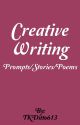 Creative Writing: Stories & Poems by TKDitto613