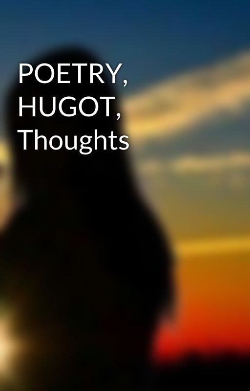 POETRY, HUGOT, Thoughts by yelshaellyrakopmaco