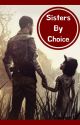 Sisters By Choice - TWDG x Reader (Book #1) by Glossy_Gamer