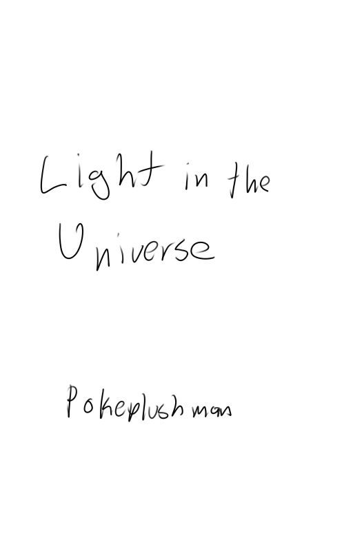 Light in the Universe: Part I (COMPLETE) by Pokeplushman