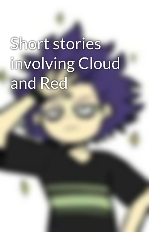 Short stories involving Cloud and Red by Cipher-Stories