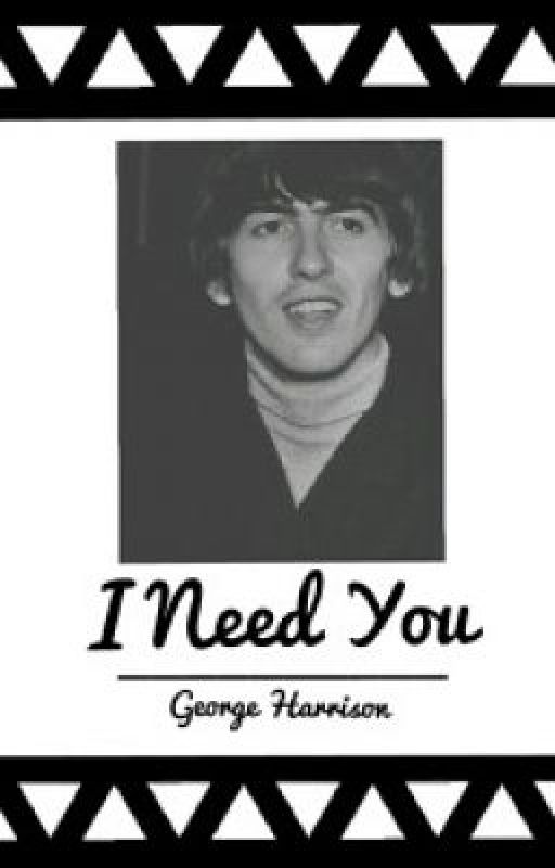 I Need You- George Harrison Fan-Fiction by holygrohl