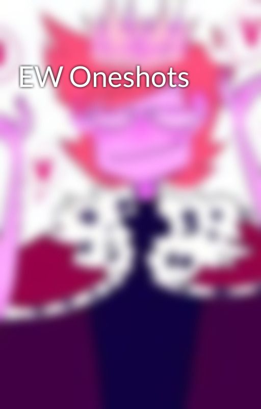 EW Oneshots by Gamer__nerds