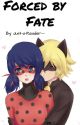 Forced by Fate - Miraculous Ladybug - Ladynoir by Just-a-Reader---