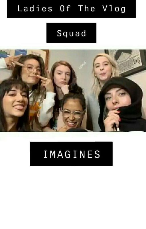 Ladies Of The Vlog Squad Imagines by TrapHouse_Girls