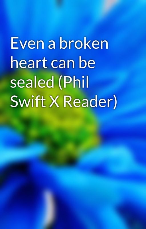 Even a broken heart can be sealed (Phil Swift X Reader) by BlackLipstick888