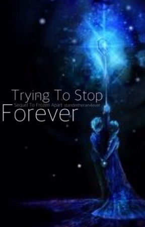 Trying to Stop Forever (Frozen Apart sequel) by standintherain4ever