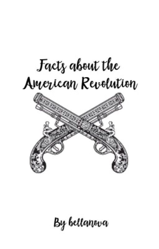 Facts about the American Revolution [Completed] by BellaNova_