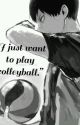 "I just want to play volleyball." ~ Haikyuu Fanficion  by Shioko15