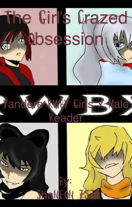 The Girls Crazed Obsession: Yandere RWBY Girls x Male Reader by Shadow_Eureka