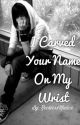 I Carved Your Name On My Wrist by RecklessMalice