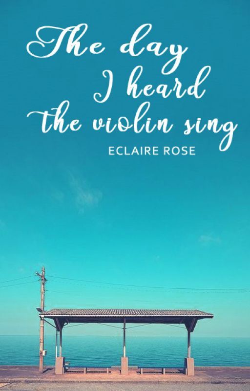 The Day I Heard the Violin Sing by EclaireRose