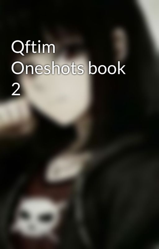 Qftim Oneshots book 2 by RandomStories126