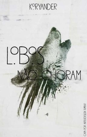 Lobos não Choram by Koryanderi