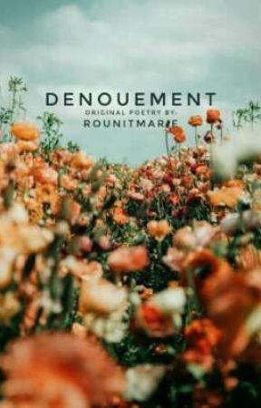 DENOUEMENT. original poetry by rounitmarie