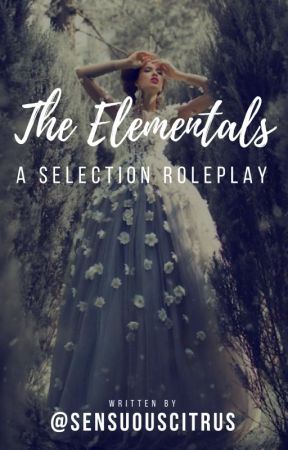 The Elementals: A Selection Roleplay (OPEN) by SensuousCitrus