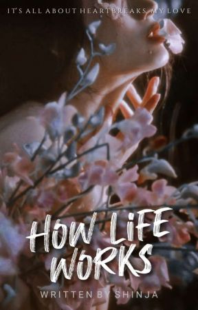 How Life Works by shinjawrites