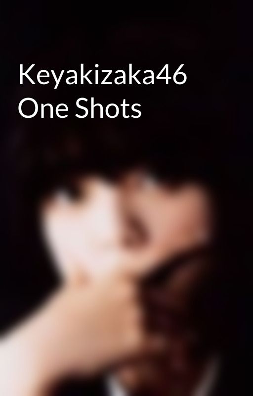 Keyakizaka46 One Shots by keyakiarmy