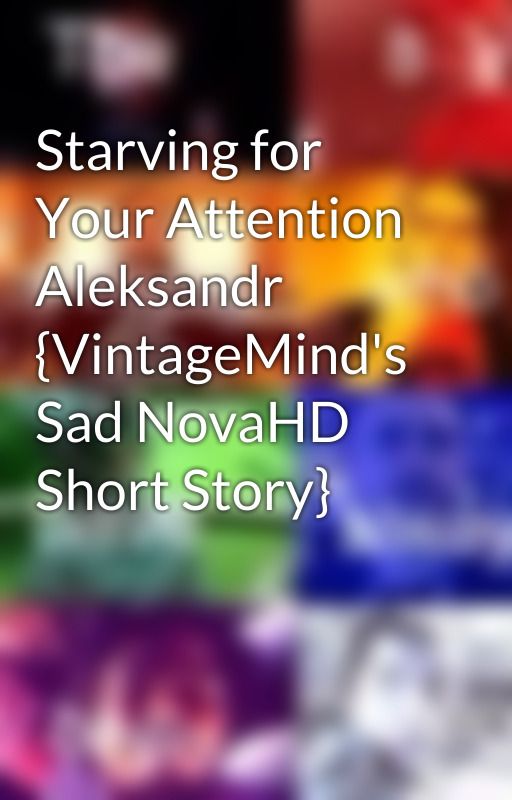 Starving for Your Attention Aleksandr {VintageMind's Sad NovaHD Short Story} by decjace