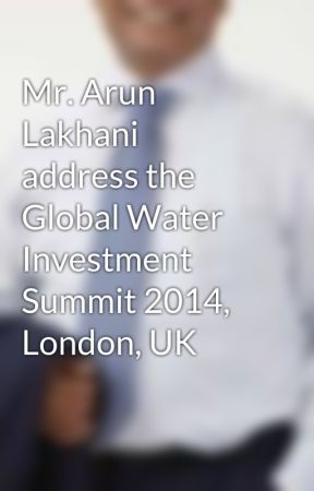 Mr. Arun Lakhani address the Global Water Investment Summit 2014, London, UK by ArunLakhani5