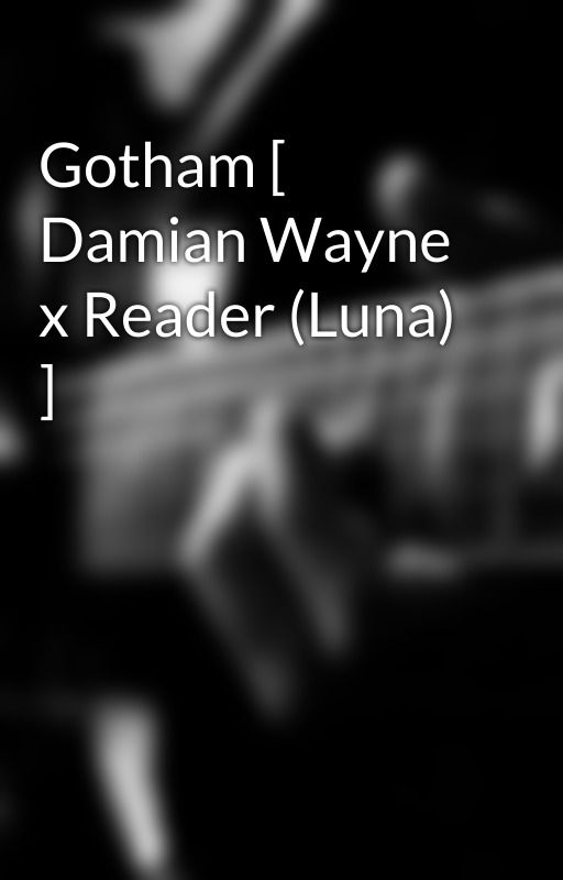 Gotham [ Damian Wayne x Reader (Luna) ] by Unipug0317_DC