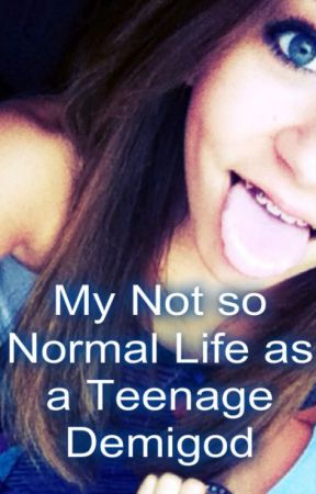 My Not So Normal Life as A Teenage Demigod by The_Sloth_Queen