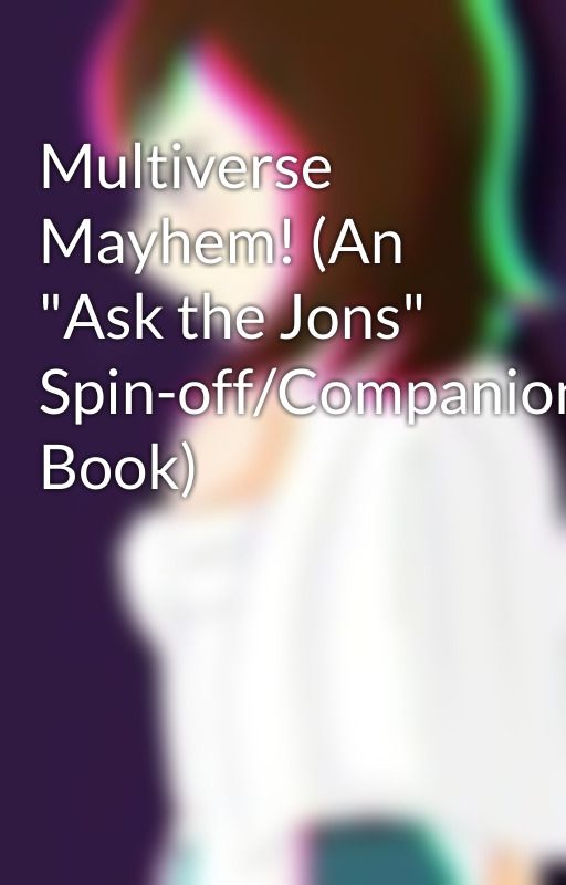 Multiverse Mayhem! (An "Ask the Jons" Spin-off/Companion Book) by ThaumWriting