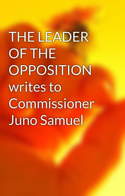 THE LEADER OF THE OPPOSITION writes to Commissioner Juno Samuel by johnsonrode