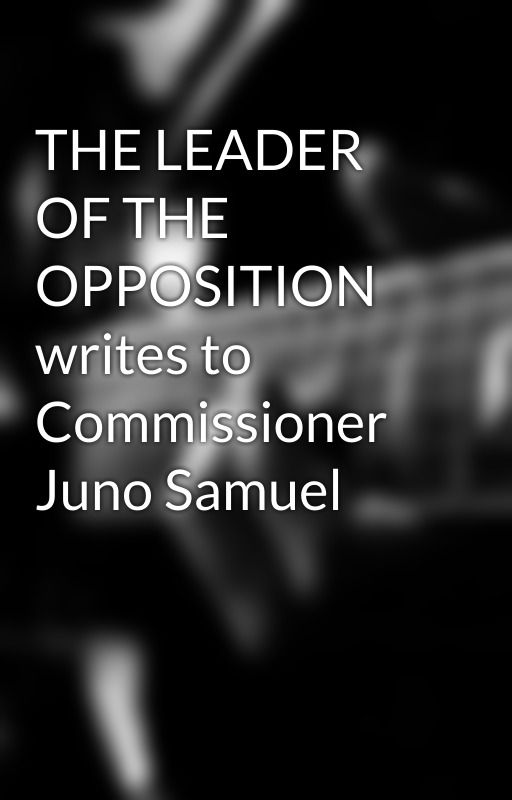 THE LEADER OF THE OPPOSITION writes to Commissioner Juno Samuel by bryantpeterson