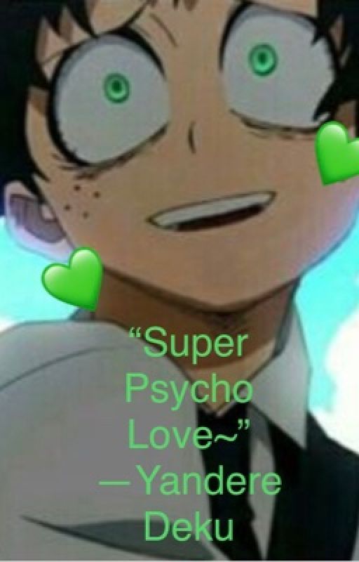 "Super psycho love~" Yandere! Izuku! X reader  by jexlex