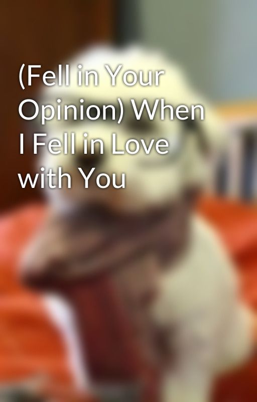 (Fell in Your Opinion) When I Fell in Love with You by Sandrene09