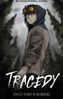 Tragedy [Ticci Toby x Reader] - 𝐔𝐍𝐃𝐄𝐑 𝐇𝐄𝐀𝐕𝐘 𝐄𝐃𝐈𝐓𝐈𝐍𝐆 cover