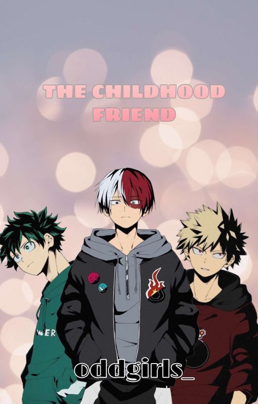 The Childhood Friend (Bakugo x oc x todoroki x Midoriya ) by oddgirls_