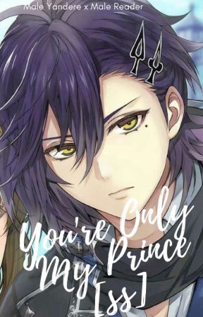 You're Only MY Prince[ss] (Male Yandere x Male Reader) (COMPLETE) by -Pastel_Goose_Lord-