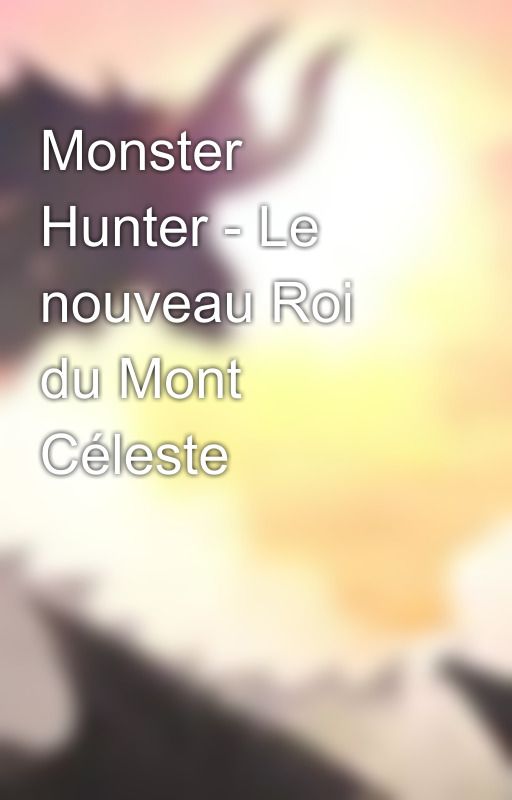 Monster Hunter - Le nouveau Roi du Mont Céleste by Keoaru